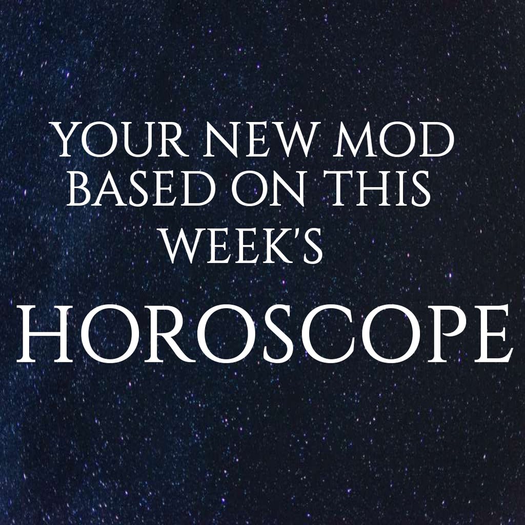 Your New Mod Based on This Weeks Horoscope