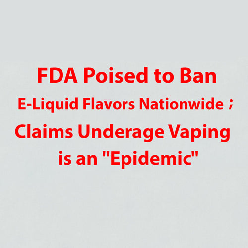 FDA Poised to Ban E-Liquid Flavors Nationwide; Claims Underage Vaping is an "Epidemic"