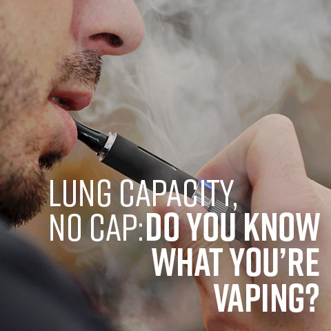 Lung Capacity, No Cap: Do You Know What You’re Vaping?