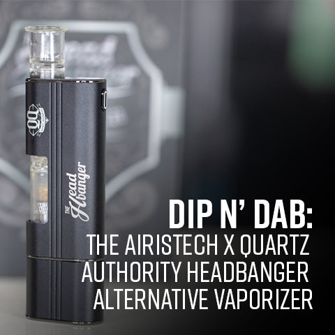 Dip n’ Dab: The AirisTech x Quartz Authority Headbanger Alternative Vaporizer