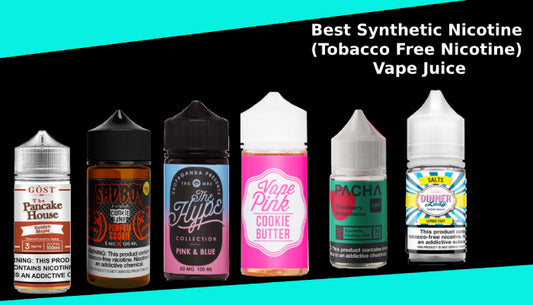 20 Best Synthetic Nicotine (Tobacco Free Nicotine) Vape Juice of 2023