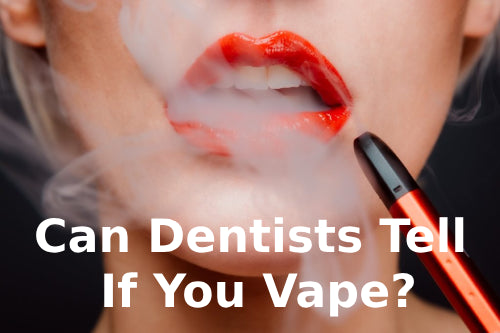 Can Dentists Tell If You Vape?