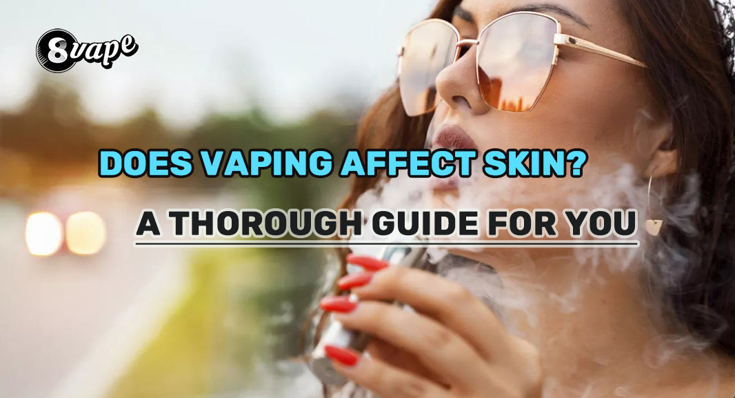 Does Vaping Affect Your Skin? A Thorough Guide Offered – Eightvape