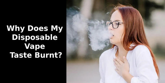Why Does My Disposable Vape Taste Burnt? Learn How to Fix it