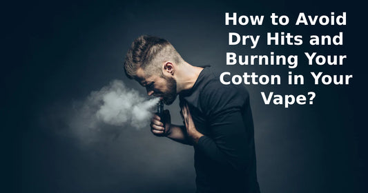 How to Avoid Dry Hits and Burning Your Cotton in Your Vape?