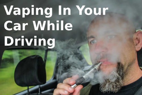 Vaping In Your Car While Driving: Find Out Why It's Bad