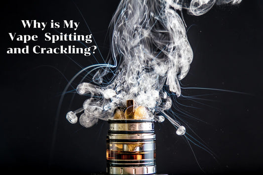 Why is My Vape Popping, Spitting and Crackling?